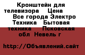 Кронштейн для телевизора  › Цена ­ 8 000 - Все города Электро-Техника » Бытовая техника   . Псковская обл.,Невель г.